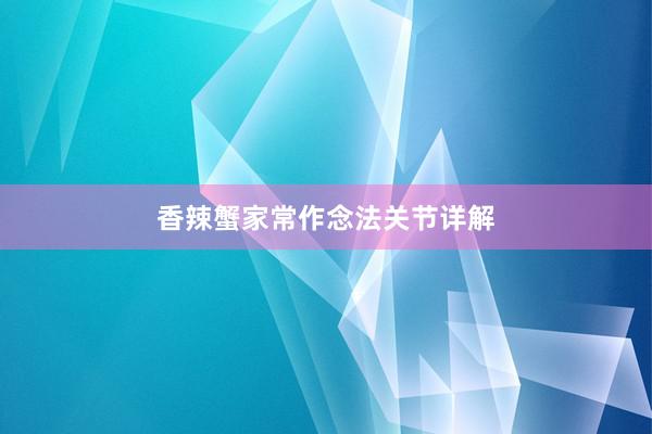 香辣蟹家常作念法关节详解