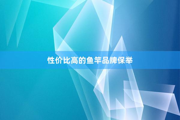 性价比高的鱼竿品牌保举
